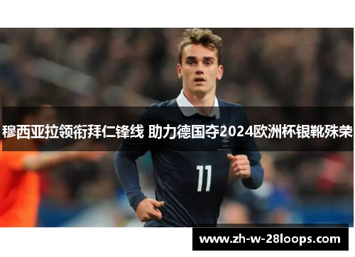 穆西亚拉领衔拜仁锋线 助力德国夺2024欧洲杯银靴殊荣